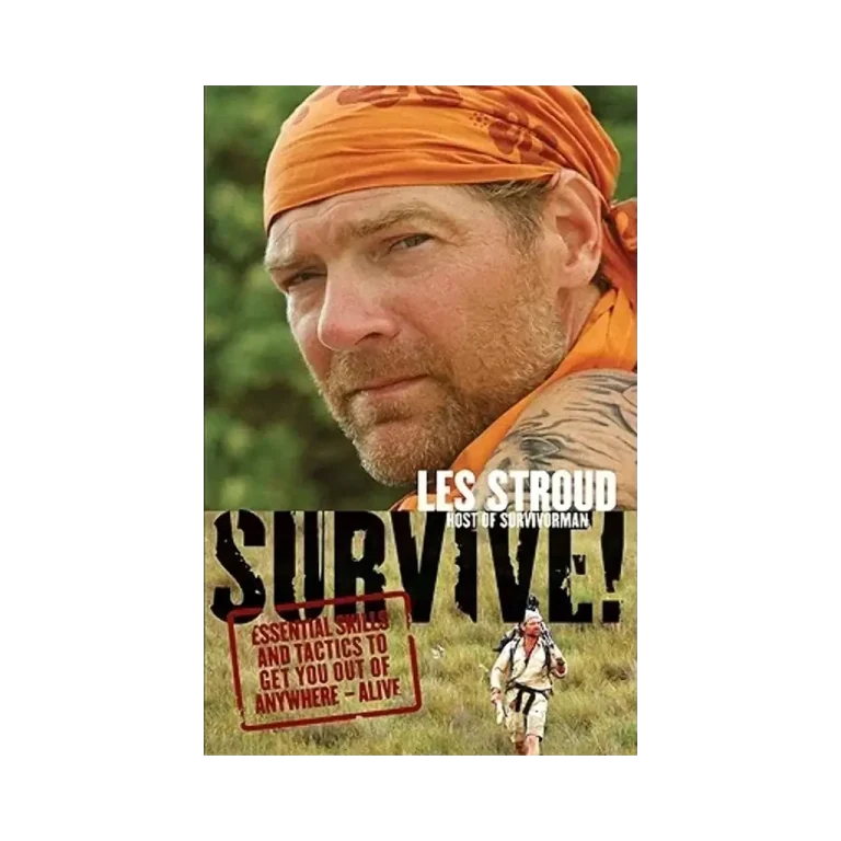 Les Stroud - Survive: Essential Skills and Tactics to Get You Out of Anywhere - Alive