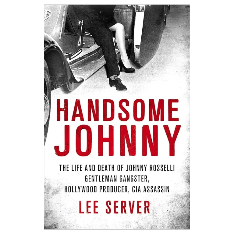 Handsome Johnny- The Life and Death of Johnny Rosselli- Gentleman Gangster, Hollywood Producer, CIA Assassin