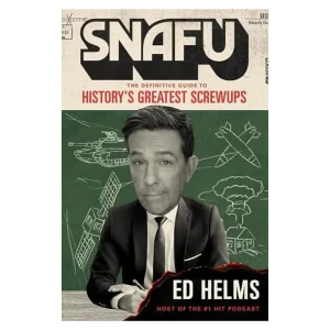 SNAFU- The Definitive Guide to History's Greatest Screwups
