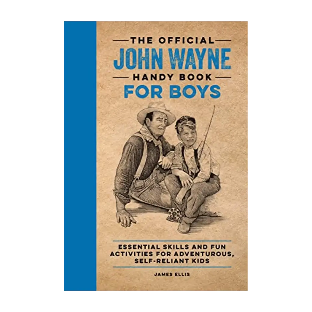The Official John Wayne Handy Book for Boys- Essential Skills and Fun Activities for Adventurous, Self-Reliant Kids