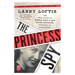 The Princess Spy- The True Story of World War II Spy Aline Griffith, Countess of Romanones