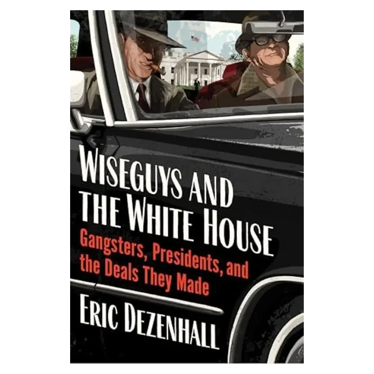 Wiseguys and the White House- Gangsters, Presidents, and the Deals They Made